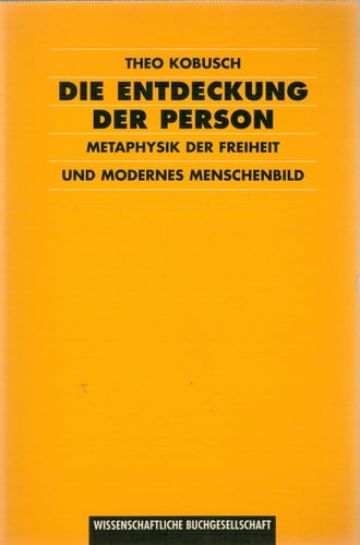 Die Entdeckung der Person. Metaphysik der Freiheit und modernes Menschenbild.