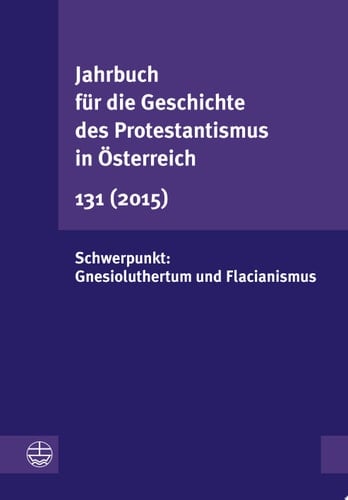 Jahrbuch für die Geschichte des Protestantismus in Österreich 131 Schwerpunkt: Gnesioluthertum und Flacianismus