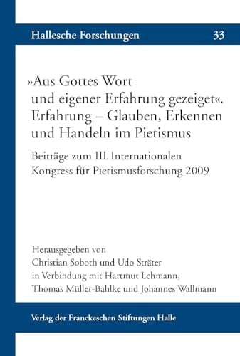"Aus Gottes Wort und eigener Erfahrung gezeiget" Erfahrung - Glauben, Erkennen und Gestalten im Pietismus : Beiträge zum III. Internationalen Kongress für Pietismusforschung 2009