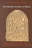 The Maritime Frontier of Burma Exploring Political, Cultural and Commercial Interaction in the Indian Ocean World, 1200-1800