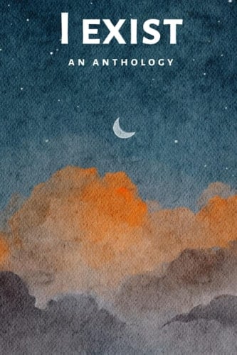 I Exist, An Anthology