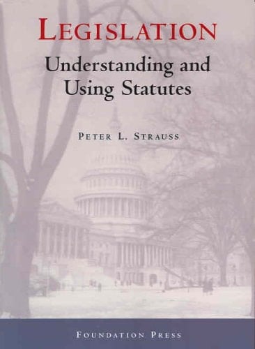 Legislation: Understanding and Using Statutes (University Casebook Series)