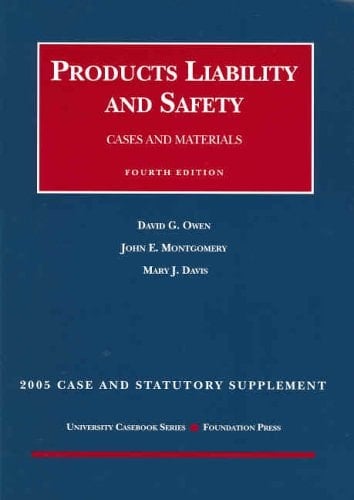 Owen, Montgomery and Keeton's 2005 Case and Statutory Supplement to Products Liability and Safety, Cases and Materials, 4th (University Casebook Series®)