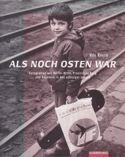 Als noch Osten war Fotografien aus Berlin-Mitte, Prenzlauer Berg und Köpenick in den achtziger Jahren