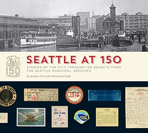 Seattle at 150 Stories of the City Through 150 Objects from the Seattle Municipal Archives