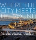 Where the City Meets the Sound The Story of Seattle's Waterfront