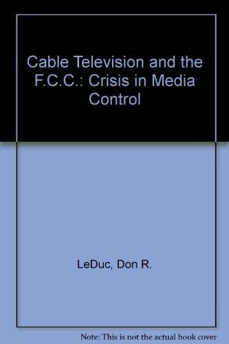 Cable television and the FCC;: A crisis in media control