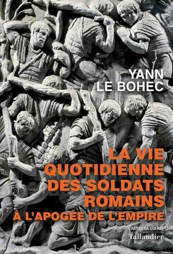 La vie quotidienne des soldats romains à l'apogée de l'Empire 31 avant J.-C.-235 après J.-C.