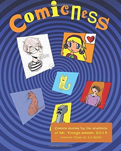Comicness Comics Stories by the Students of Mr. Young's Summer, 2016 Comics Class at Lasalle