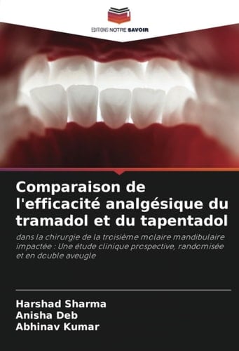 Comparaison de l'efficacité analgésique du tramadol et du tapentadol: dans la chirurgie de la troisième molaire mandibulaire impactée : Une étude ... et en double aveugle (French Edition)