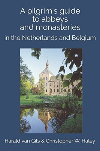 A Pilgrim's Guide to Abbeys and Monasteries In the Netherlands and Belgium