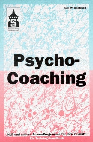 Psycho-Coaching NLP und andere Power-Programme für Ihre Zukunft! ; ein Trainings-Handbuch