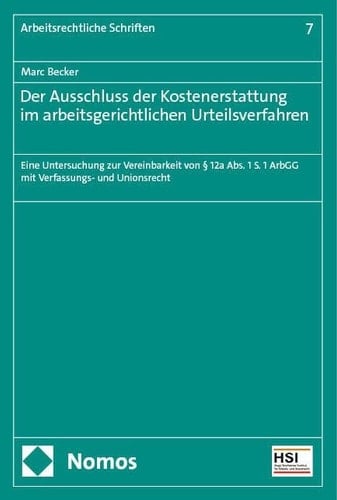 Der Ausschluss der Kostenerstattung im arbeitsgerichtlichen Urteilsverfahren eine Untersuchung zur Vereinbarkeit von § 12a Abs. 1 S. 1 ArbGG mit Verfassungs- und Unionsrecht