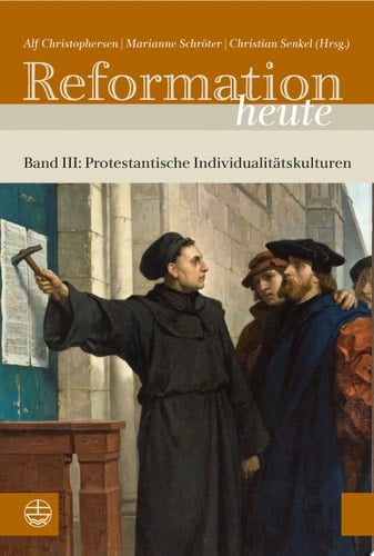 Reformation heute Band III: Protestantische Individualitätskulturen