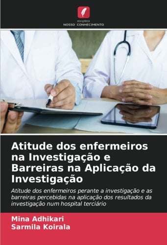 Atitude dos enfermeiros na Investigação e Barreiras na Aplicação da Investigação (Portuguese Edition)