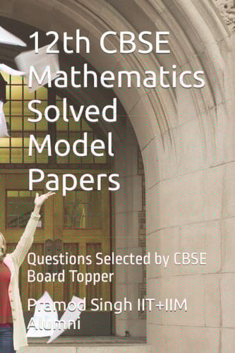 12th CBSE Mathematics Solved Model Papers: Questions Selected by CBSE Board Topper