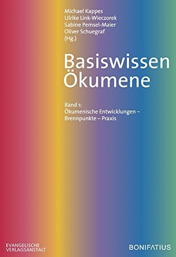 Basiswissen Ökumene Ökumenische Entwicklung – Brennpunkte – Praxis / Michael Kappes, Ulrike Link-Wieczorek, Sabine Pemsel-Maier, Oliver Schuegraf (Hg.). Band 1