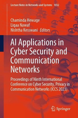 AI Applications in Cyber Security and Communication Networks Proceedings of Ninth International Conference on Cyber Security, Privacy in Communication Networks (ICCS 2023)