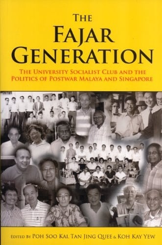 The Fajar Generation The University Socialist Club and the Politics of Postwar Malaya and Singapore