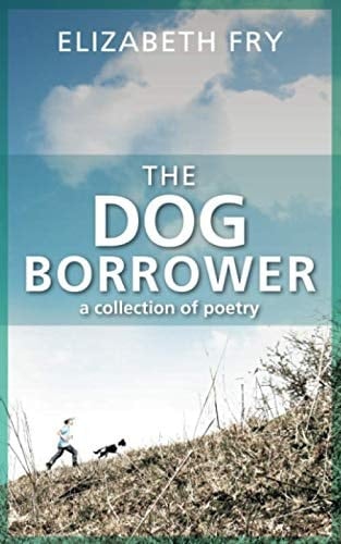 The Dog Borrower: A collection of poetry