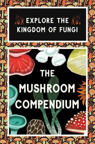 The Mushroom Compendium Explore the Kingdom of Fungi