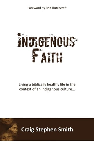 Indigenous Faith Living a Biblically Healthy Life in the Context of an Indigenous Culture...