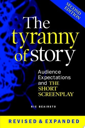 The Tyranny of Story: Audience Expectations and the Short Screenplay 2nd Edition