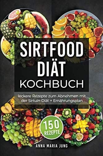 Sirtfood Diät Kochbuch leckere Rezepte zum Abnehmen mit der Sirtuin Diät + Ernährungsplan