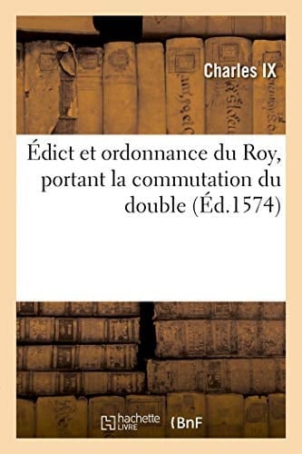 Édict Et Ordonnance Du Roy, Portant La Commutation Du Double, Par Faulte d'Avoir Payé Dans Le Temps Prefix Le Debet Du Compte, En l'Interest Du Denier Douze