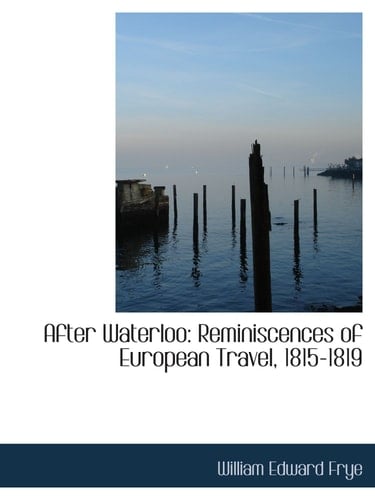 After Waterloo: Reminiscences of European Travel, 1815-1819