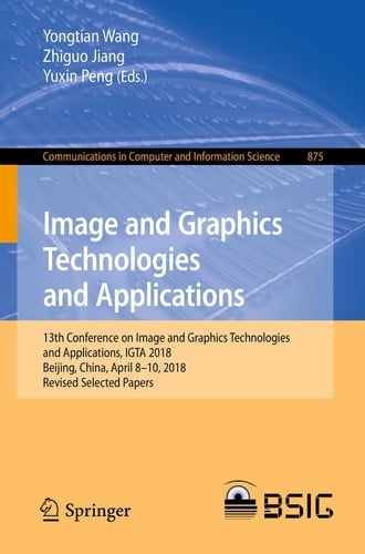 Image and Graphics Technologies and Applications 13th Conference on Image and Graphics Technologies and Applications, IGTA 2018, Beijing, China, April 8–10, 2018, Revised Selected Papers