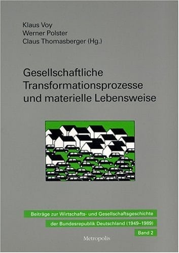 Beiträge zur Wirtschafts- und Gesellschaftsgeschichte der Bundesrepublik Deutschland (1949-1989): Gesellschaftliche Transformationsprozesse und materielle Lebensweise