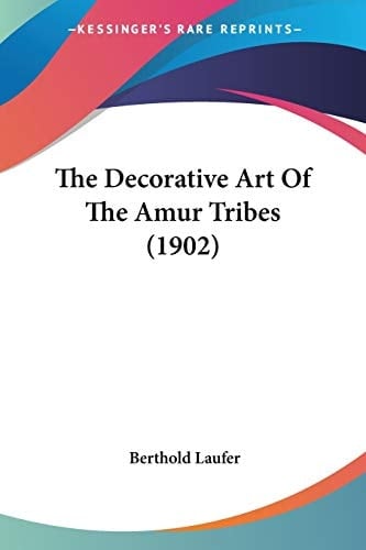 The Decorative Art Of The Amur Tribes (1902) (Memoirs of the American Museum of Natural History - Anthropology 6)