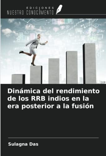 Dinámica del rendimiento de los RRB indios en la era posterior a la fusión (Spanish Edition)