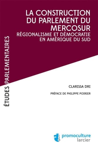 La construction du Parlement du Mercosur régionalisme et démocratie en Amérique du Sud