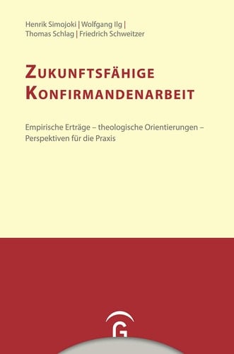 Zukunftsfähige Konfirmandenarbeit empirische Erträge, theologische Orientierungen, Perspektiven für die Praxis