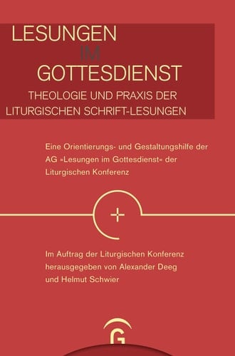 Lesungen im Gottesdienst Theologie und Praxis der liturgischen Schrift-Lesungen : eine Orientierungs- und Gestaltungshilfe der AG "Lesungen im Gottesdienst" der Liturgischen Konferenz