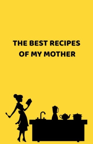 The best recipes of my mother: 80 blank recipes so you never lose any of your favorite recipes again!