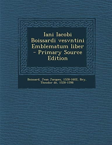 Iani Iacobi Boissardi Vesvntini Emblematum Liber - Primary Source Edition