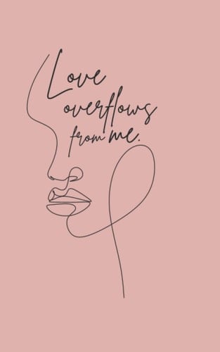 Love Overflows From Me- Self Love Journal, Lined Journal, Journal for Women, Feminine: 120-Page Lined Journal (Self-Love Journal Series)