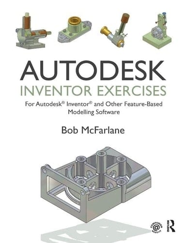 Autodesk Inventor Exercises For Autodesk® Inventor® and Other Feature-Based Modelling Software