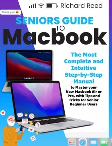 Seniors Guide to Macbook The Most Complete and Intuitive Step by Step Manual to Master Your New Mac, with Tips and Tricks for Senior Beginner Users