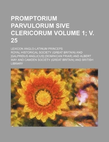 Promptorium parvulorum sive clericorum Volume 1; v. 25; lexicon anglo-latinum princeps