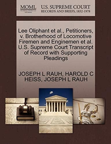 Lee Oliphant et al., Petitioners, v. Brotherhood of Locomotive Firemen and Enginemen et al. U.S. Supreme Court Transcript of Record with Supporting Pleadings