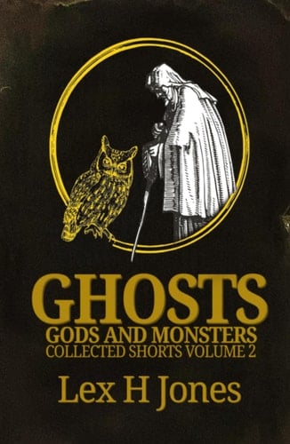 Ghosts, Gods and Monsters Collected Works Volume 2 (Ghosts, Gods And Monsters Collected Shorts)