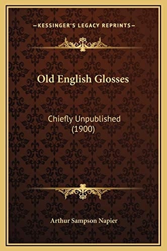 Old English Glosses: Chiefly Unpublished (1900)