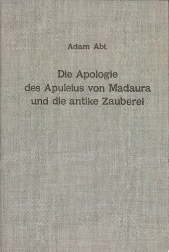 Die Apologie des Apuleius von Madaura und die antike Zauberei Beiträge zur Erläuterung der Schrift de magia