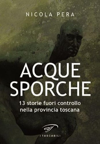 Acque sporche - 13 storie fuori controllo nella provincia toscana