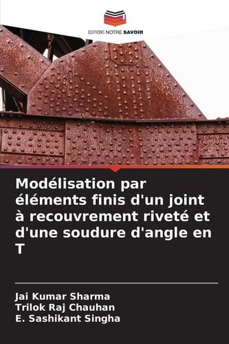 Modélisation par éléments finis d'un joint à recouvrement riveté et d'une soudure d'angle en T (French Edition)