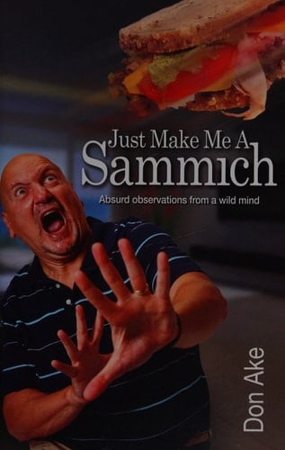 Just Make Me A Sammich: Absurd Observations from a Wild Mind